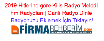 2019+Hitlerine+göre+Kilis+Radyo+Melodi+Fm+Radyoları+|+Canlı+Radyo+Dinle Radyonuzu+Eklemek+İçin+Tıklayın!
